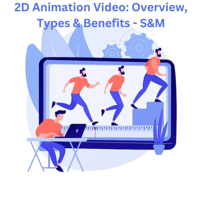 2D Animation Video: Overview, Types & Benefits – S&M
