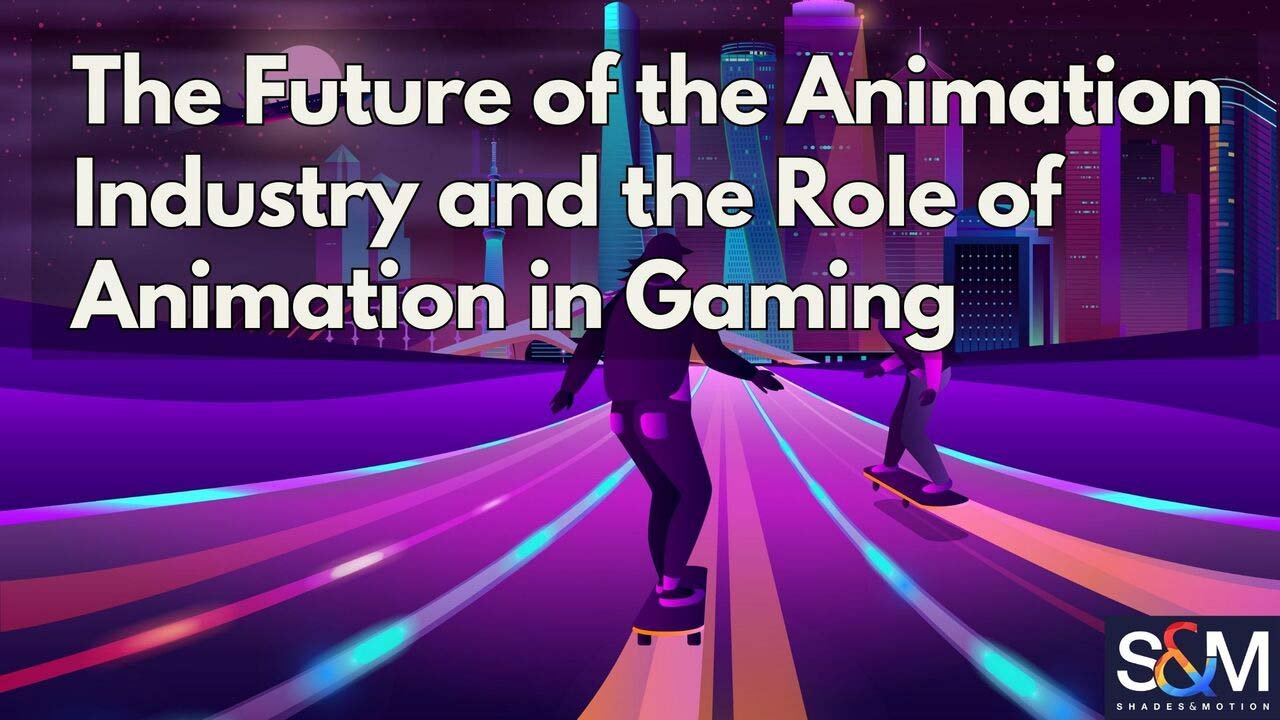 The Future of the Animation Industry and the Role of Animation in Gaming